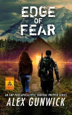 Edge of Fear: An EMP Post-Apocalyptic Survival Prepper Series by Gunwick, Alex