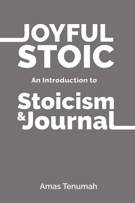 Joyful Stoic: Introduction to Stoicism by Tenumah, Amas