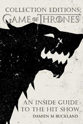 Collection Editions: Game of Thrones: : An Inside Guide to the Hit Show by Buckland, Damien M.