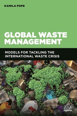 Global Waste Management: Models for Tackling the International Waste Crisis by Pope, Kamila