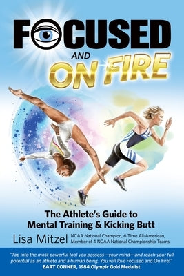 Focused and On Fire: The Athlete's Guide to Mental Training & Kicking Butt (Revised Edition, 2018) by Mitzel, Lisa