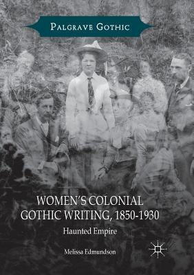 Women's Colonial Gothic Writing, 1850-1930: Haunted Empire by Edmundson, Melissa