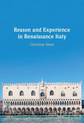 Reason and Experience in Renaissance Italy by Shaw, Christine