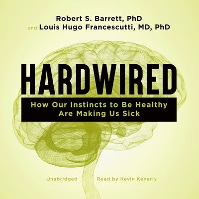 Hardwired: How Our Instincts to Be Healthy Are Making Us Sick by Barrett, Robert