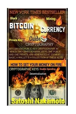 Bitcoin Currency Guide: How To Set Your Money On Fire.: CRYPTOGRAPHY GUIDE: Blocks, Private Key, Blockchains, Decentralization, Bitcoin, Crypt by Secrets, Powerball Money