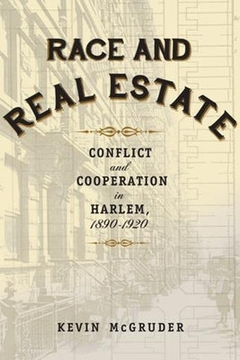 Race and Real Estate: Interracial Conflict and Co-Existence in Harlem, 1890-1920 by McGruder, Kevin