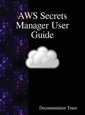AWS Secrets Manager User Guide by Team, Documentation