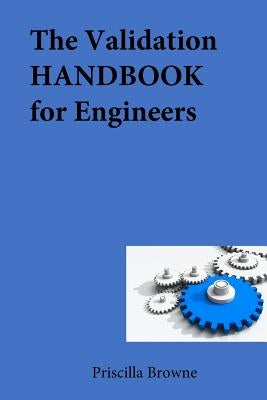 The Validation HANDBOOK for Engineers by Browne, Priscilla