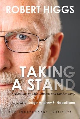 Taking a Stand: Reflections on Life, Liberty, and the Economy by Higgs, Robert