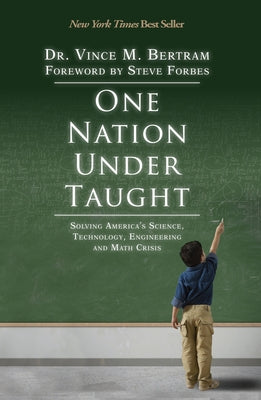 One Nation Under Taught: Solving America's Science, Technology, Engineering & Math Crisis by Bertram, Vince M.