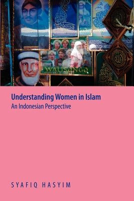 Understanding Women in Islam: An Indonesian Perspective by Hasyim, Syafiq