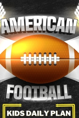 American Football Kids Daily Plan: My Football Season - Journal Of My Skills, My Games, And My Memories - Colored Interior Planner by Mili Publisher Journals
