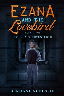 Ezana and the Lovebird: A Call to Legendary Adventures by Kidane, Berhane Negussie