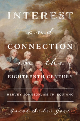Interest and Connection in the Eighteenth Century: Hervey, Johnson, Smith, Equiano by Sider Jost, Jacob