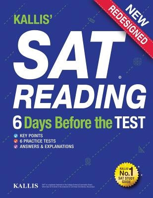 KALLIS' SAT Reading - 6 Days Before the Test: (College SAT Prep + Study Guide Book for the New SAT by Kallis