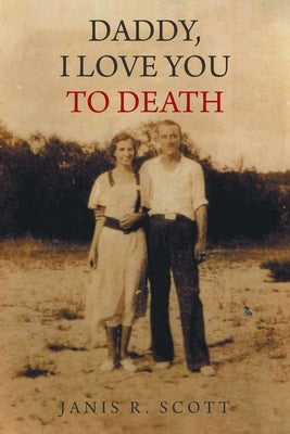 Daddy, I Love You to Death by Scott, Janis R.