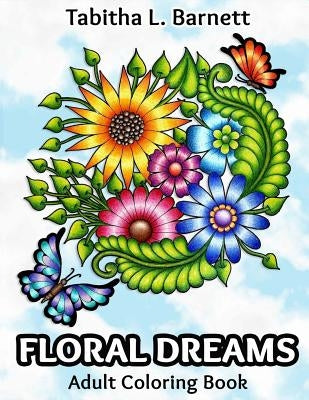Floral Dreams: 68 pages of flowers, insects, mandalas and more to color by Barnett, Tabitha L.