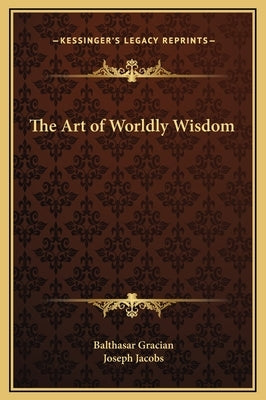 The Art of Worldly Wisdom by Gracian, Balthasar
