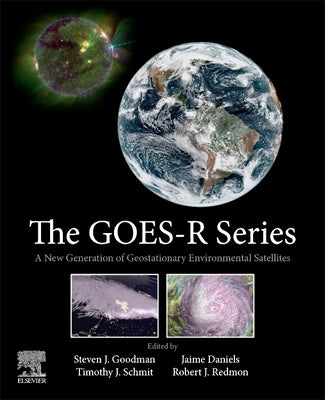 The Goes-R Series: A New Generation of Geostationary Environmental Satellites by Goodman, Steven J.