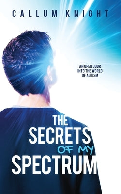 The Secrets of My Spectrum by Knight, Callum