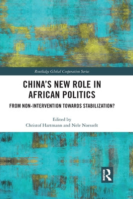 China's New Role in African Politics: From Non-Intervention Towards Stabilization? by Hartmann, Christof