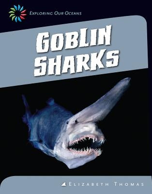 Goblin Sharks by Thomas, Elizabeth
