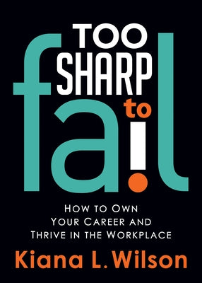 Too Sharp to Fail: How to Own Your Career and Thrive in the Workplace by Wilson, Kiana L.