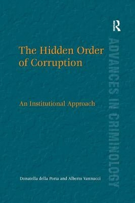 The Hidden Order of Corruption: An Institutional Approach by Porta, Donatella Della