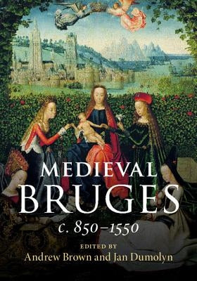 Medieval Bruges: C. 850-1550 by Brown, Andrew