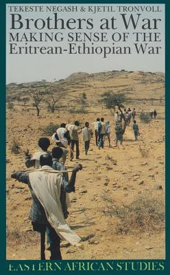 Brothers at War: Making Sense of the Eritrean-Ethiopian War by Negash, Tekeste
