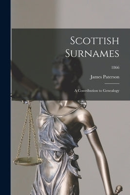 Scottish Surnames; a Contribution to Genealogy; 1866 by Paterson, James 1805-1876