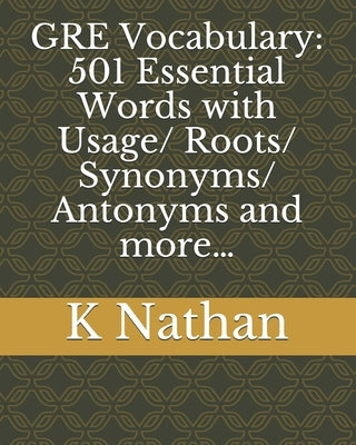 GRE Vocabulary: 501 Essential Words: with Usage/Roots/Synonyms/Antonyms and more... by Nathan, K.