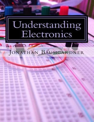 Understanding Electronics: A Beginner's Guide with Projects by Baumgardner, Jonathan E.