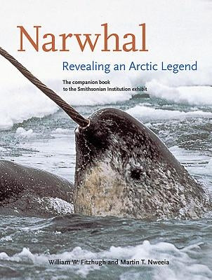 Narwhal: Revealing an Arctic Legend by Fitzhugh, William