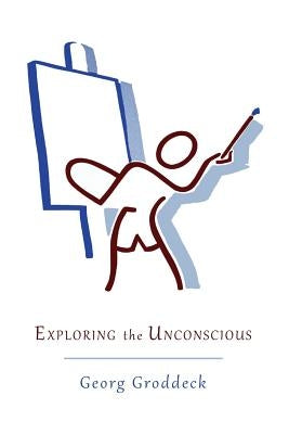Exploring the Unconscious: Further Exercises in Applied Analytical Psychology by Groddeck, Georg
