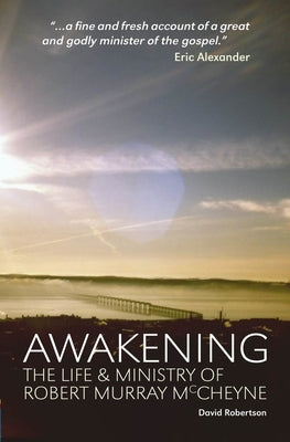 Awakening: The Life and Ministry of Robert Murray McCheyne by Robertson, David