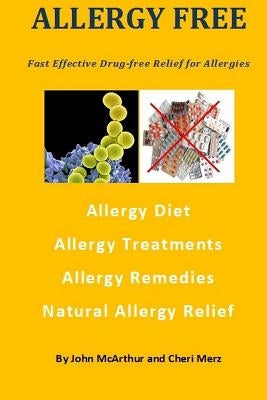 Allergy Free: Fast Effective Drug-free Relief for Allergies. Allergy Diet. Allergy Treatments. Allergy Remedies. Natural Allergy Rel by Merz, Cheri