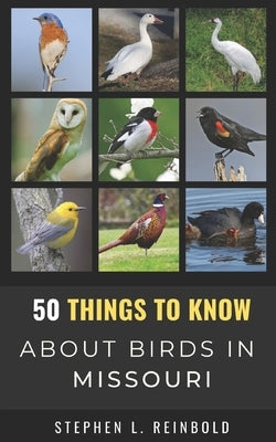 50 Things to Know About Birds in Missouri: Birds to Watch in the Show Me State by Reinbold, Stephen L.