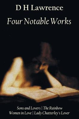 Four Notable Works: Sons and Lovers, the Rainbow, Women in Love and Lady Chatterley's Lover by Lawrence, D. H.