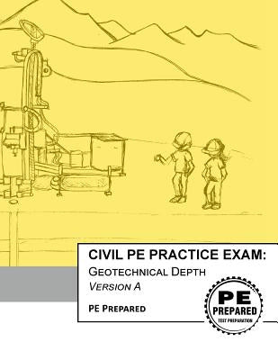 Civil PE Practice Exam: Geotechnical Depth Version A by Pe Prepared LLC