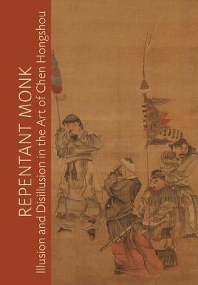 Repentant Monk: Illusion and Disillusion in the Art of Chen Hongshou by White, Julia M.