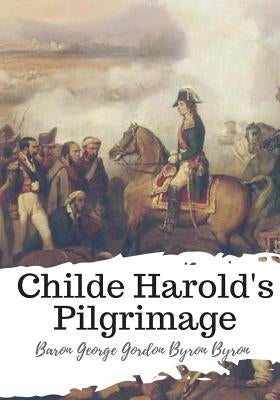 Childe Harold's Pilgrimage by Byron, Baron George Gordon Byron