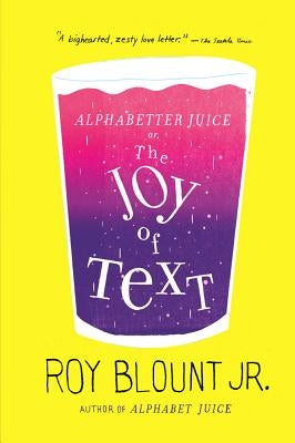 Alphabetter Juice: or, The Joy of Text by Blount, Roy, Jr.