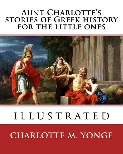 Aunt Charlotte's stories of Greek history for the little ones By: Charlotte M.Yonge: illustrated by Yonge, Charlotte M.
