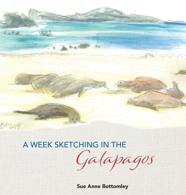 A Week Sketching in the Galapagos by Bottomley, Sue Anne