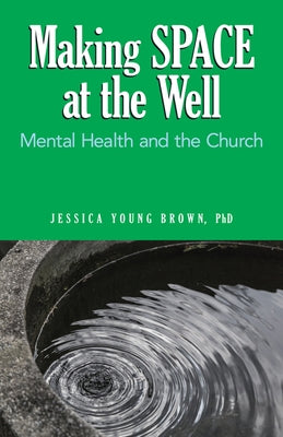 Making Space at the Well: Mental Health and the Church by Brown, Jessica