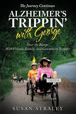 The Journey Continues Alzheimer's Trippin' with George: Over the Bumps With Friends, Family and Community Support by Straley, Susan