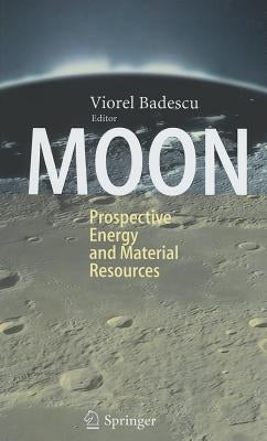 Moon: Prospective Energy and Material Resources by Badescu, Viorel