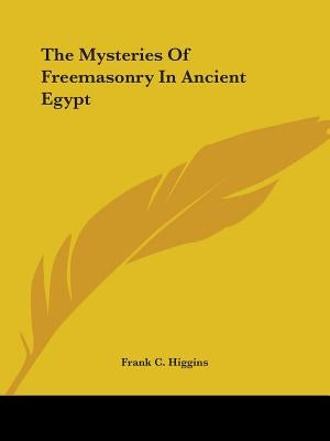 The Mysteries of Freemasonry in Ancient Egypt by Higgins, Frank C.