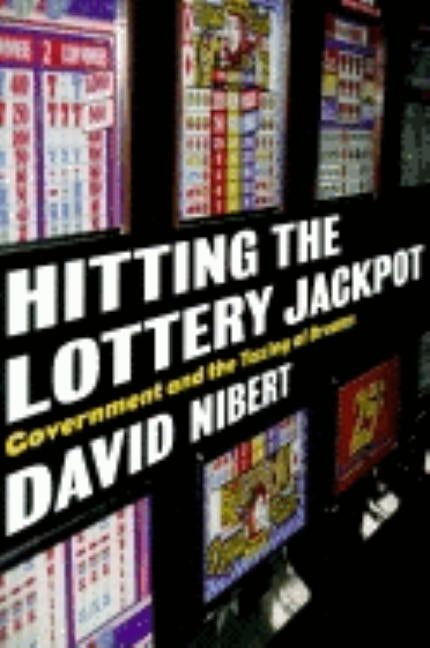 Hitting the Lottery Jackpot: State Governments and the Taxing of Dreams by Nibert, David